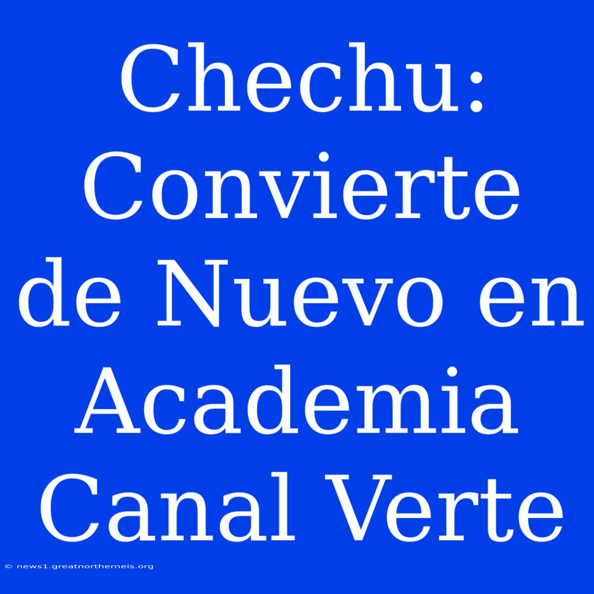 Chechu: Convierte De Nuevo En Academia Canal Verte