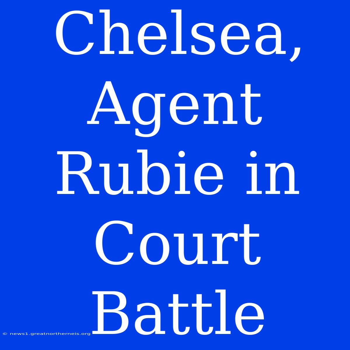 Chelsea, Agent Rubie In Court Battle