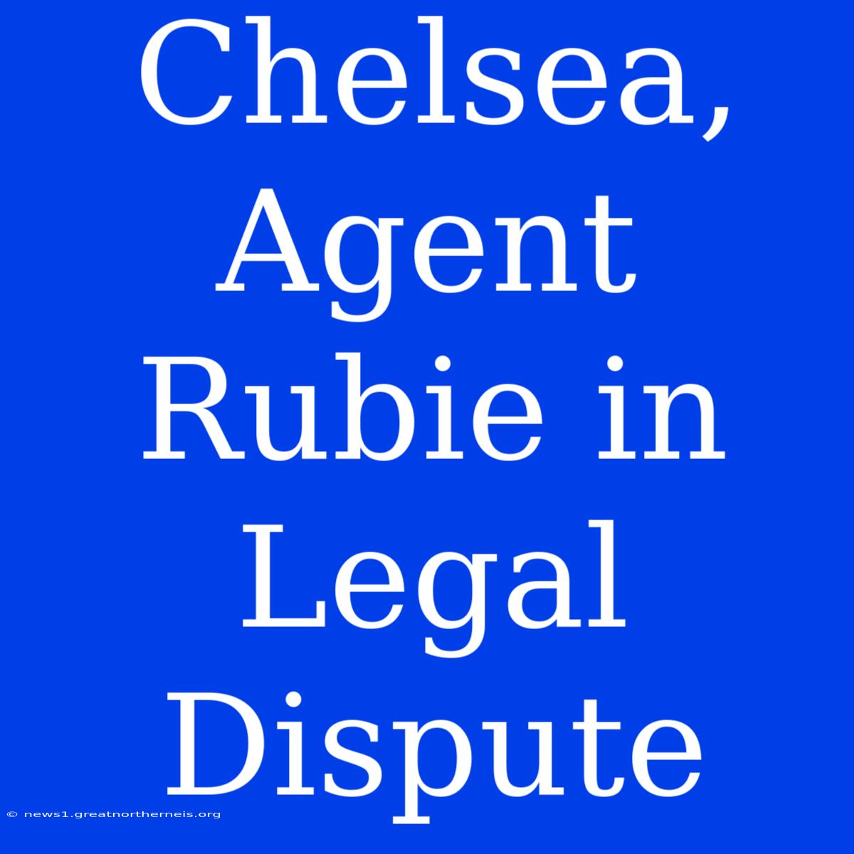 Chelsea, Agent Rubie In Legal Dispute