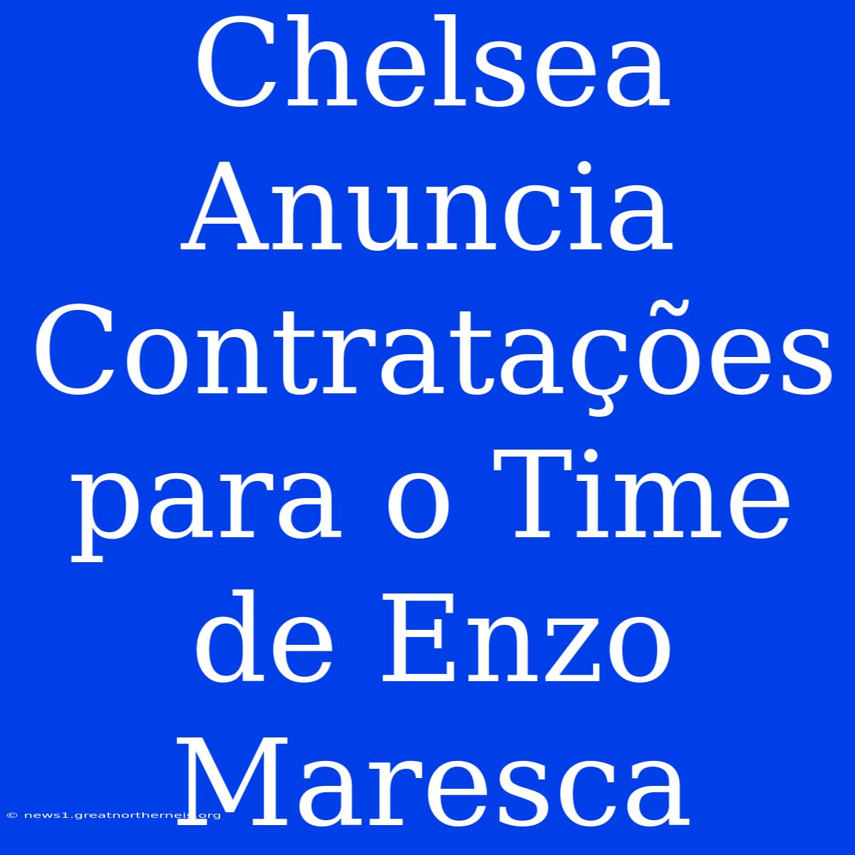 Chelsea Anuncia Contratações Para O Time De Enzo Maresca