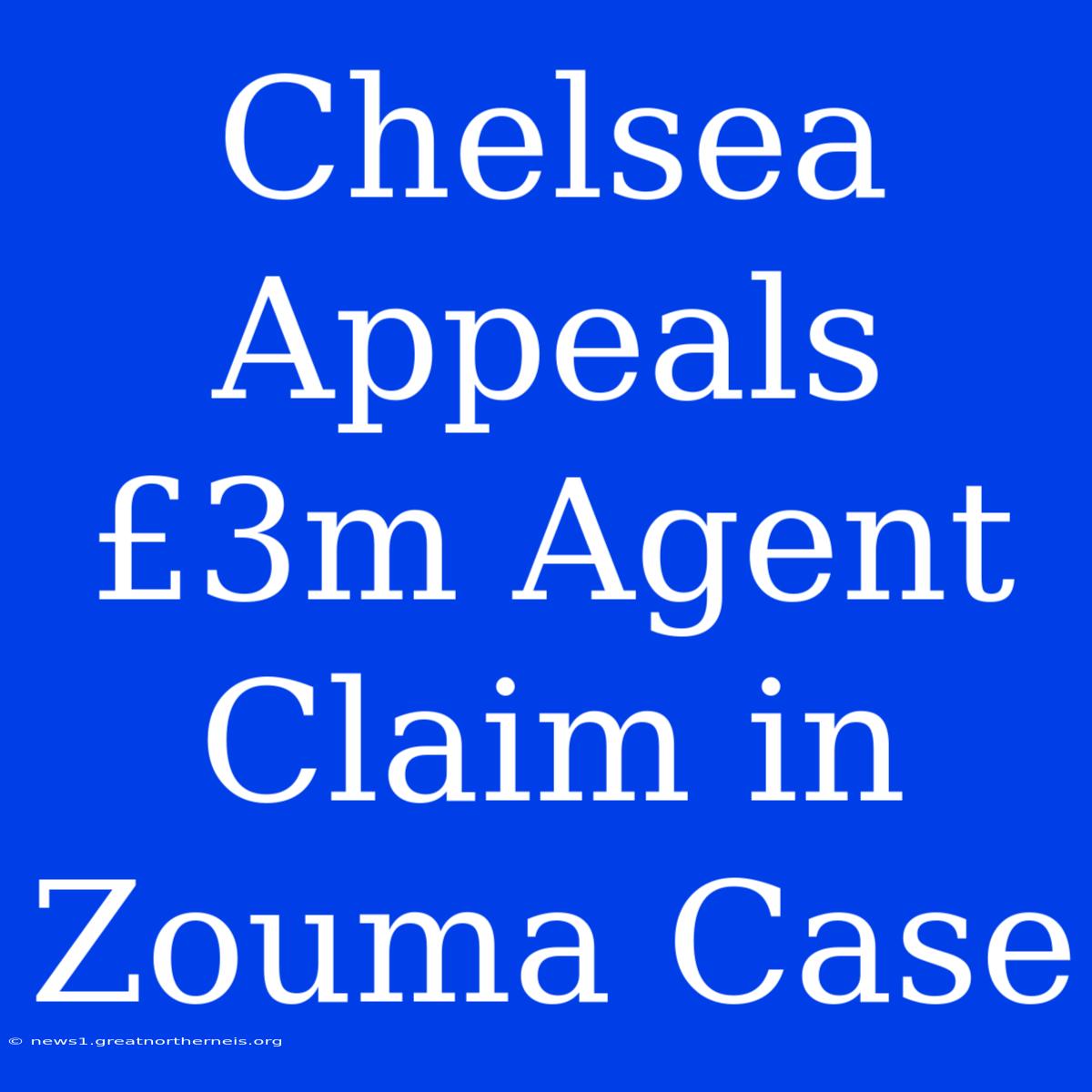 Chelsea Appeals £3m Agent Claim In Zouma Case