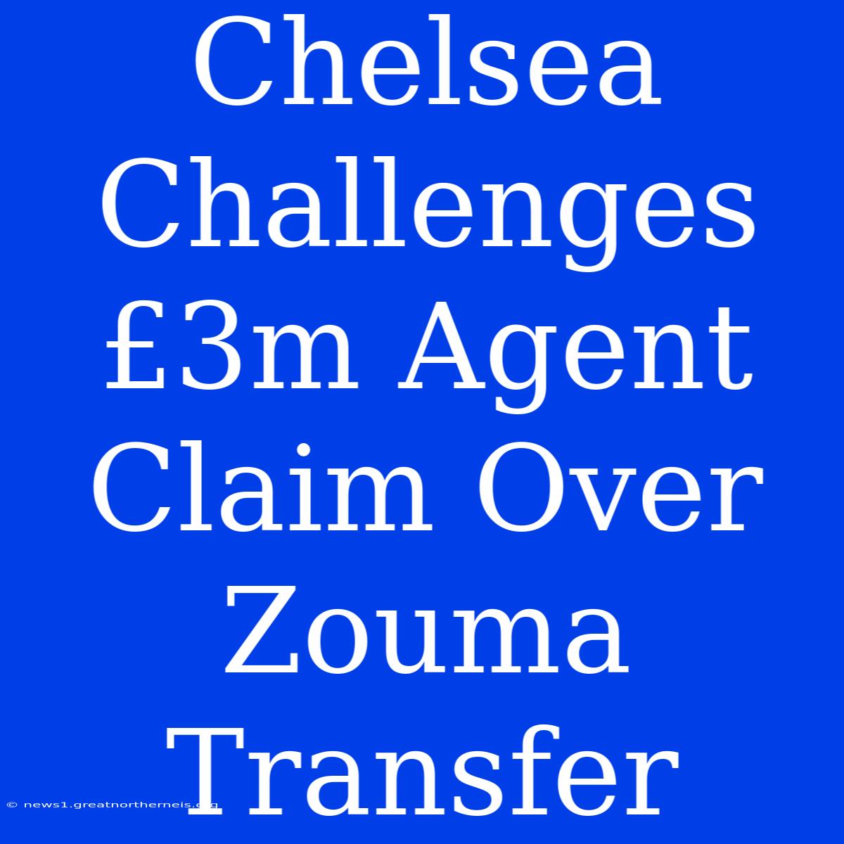 Chelsea Challenges £3m Agent Claim Over Zouma Transfer