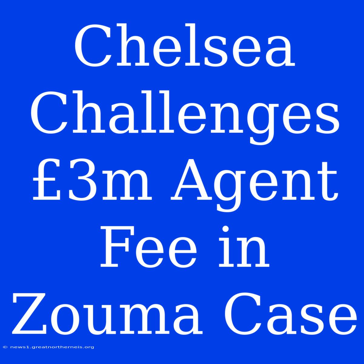 Chelsea Challenges £3m Agent Fee In Zouma Case