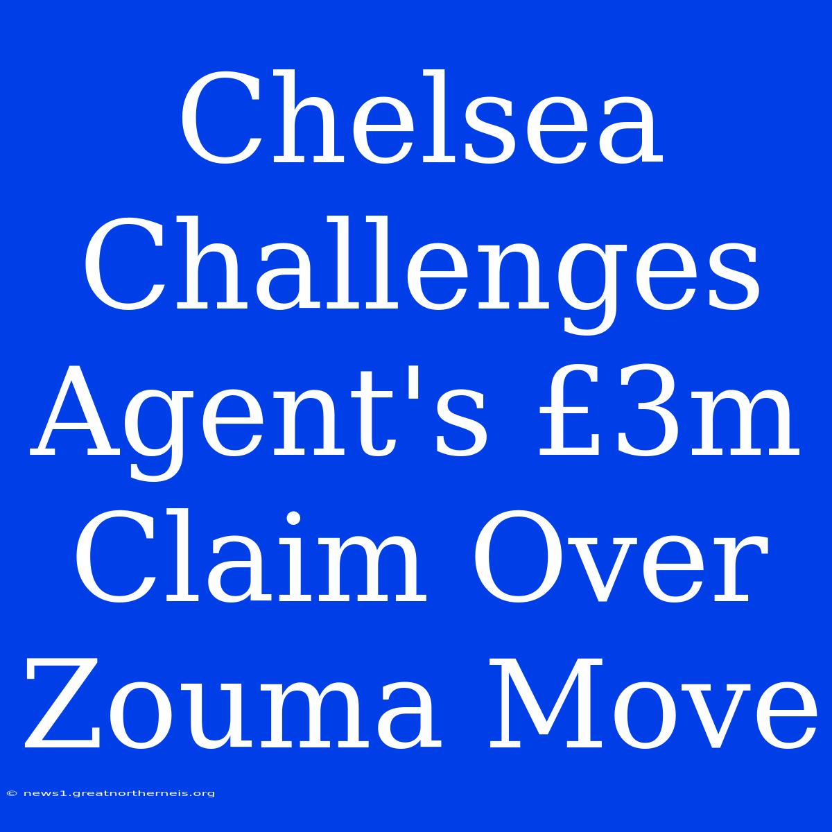 Chelsea Challenges Agent's £3m Claim Over Zouma Move