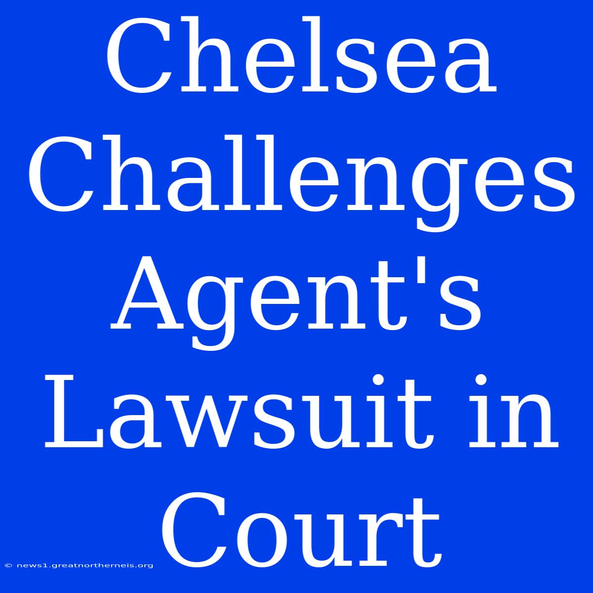 Chelsea Challenges Agent's Lawsuit In Court