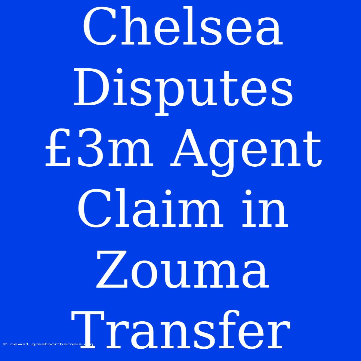 Chelsea Disputes £3m Agent Claim In Zouma Transfer