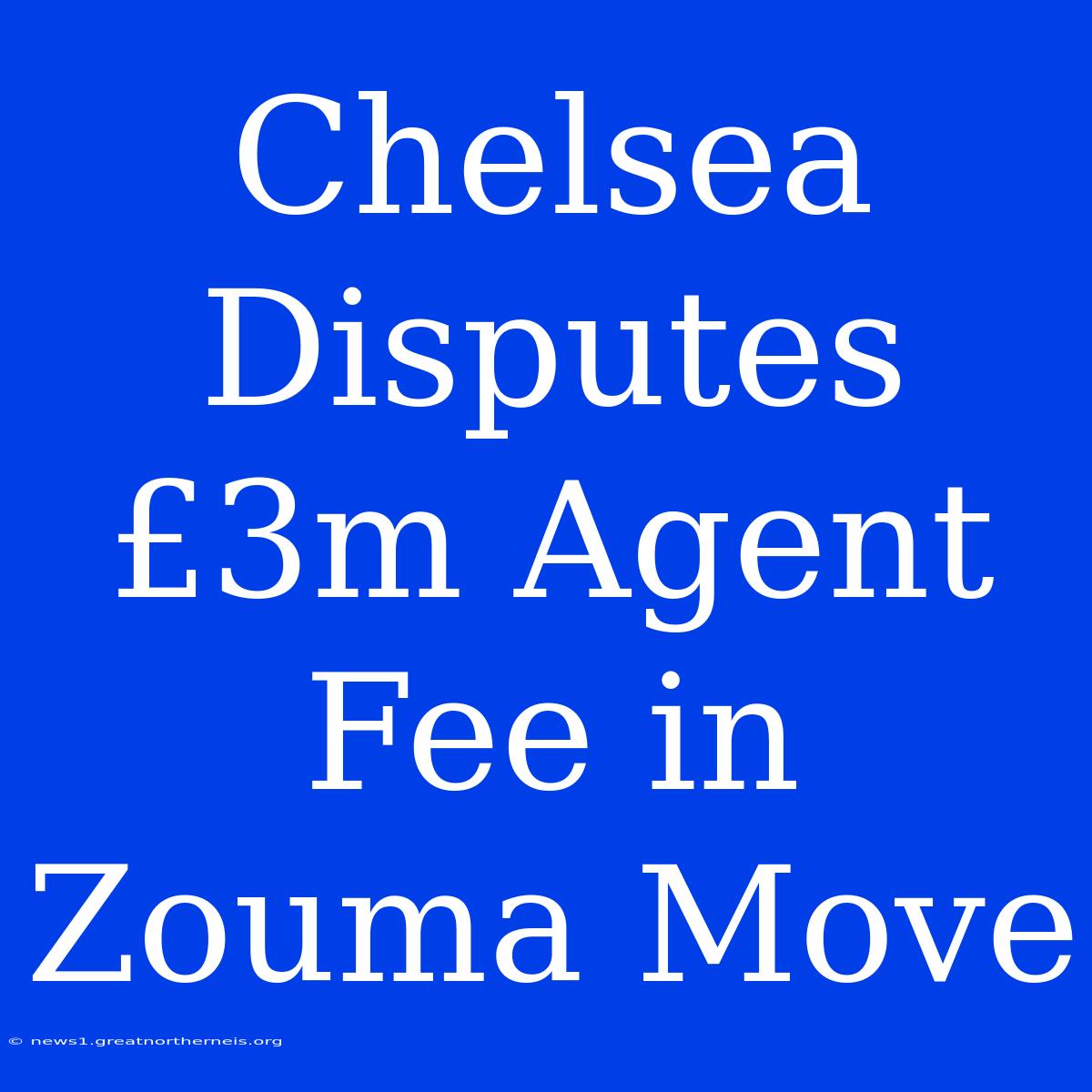 Chelsea Disputes £3m Agent Fee In Zouma Move