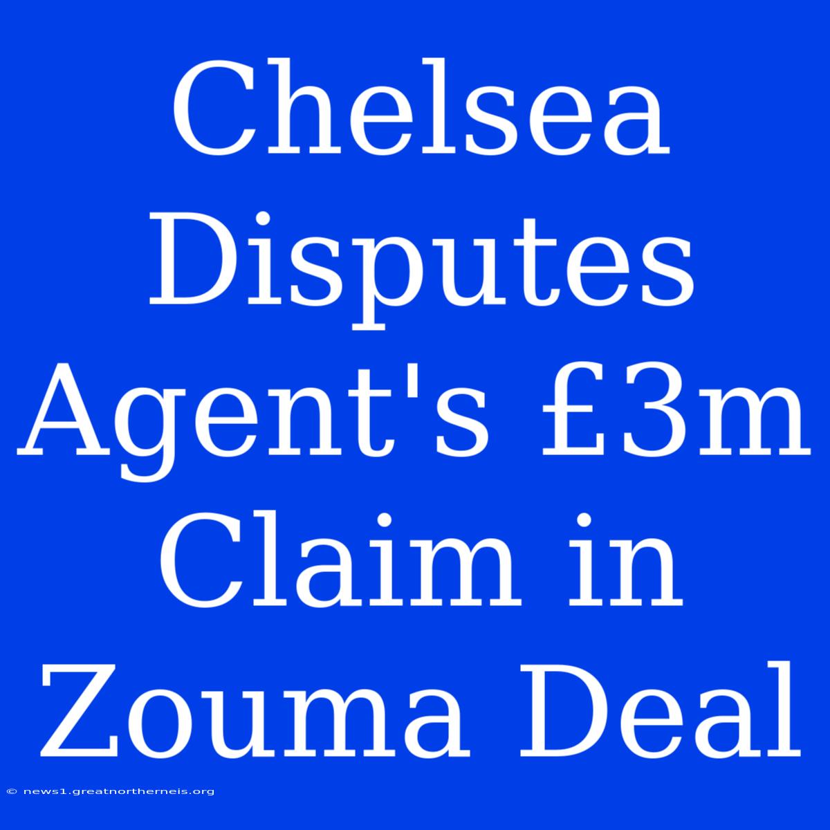 Chelsea Disputes Agent's £3m Claim In Zouma Deal