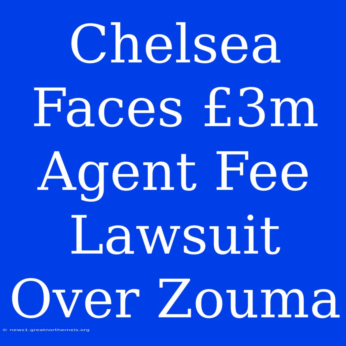 Chelsea Faces £3m Agent Fee Lawsuit Over Zouma