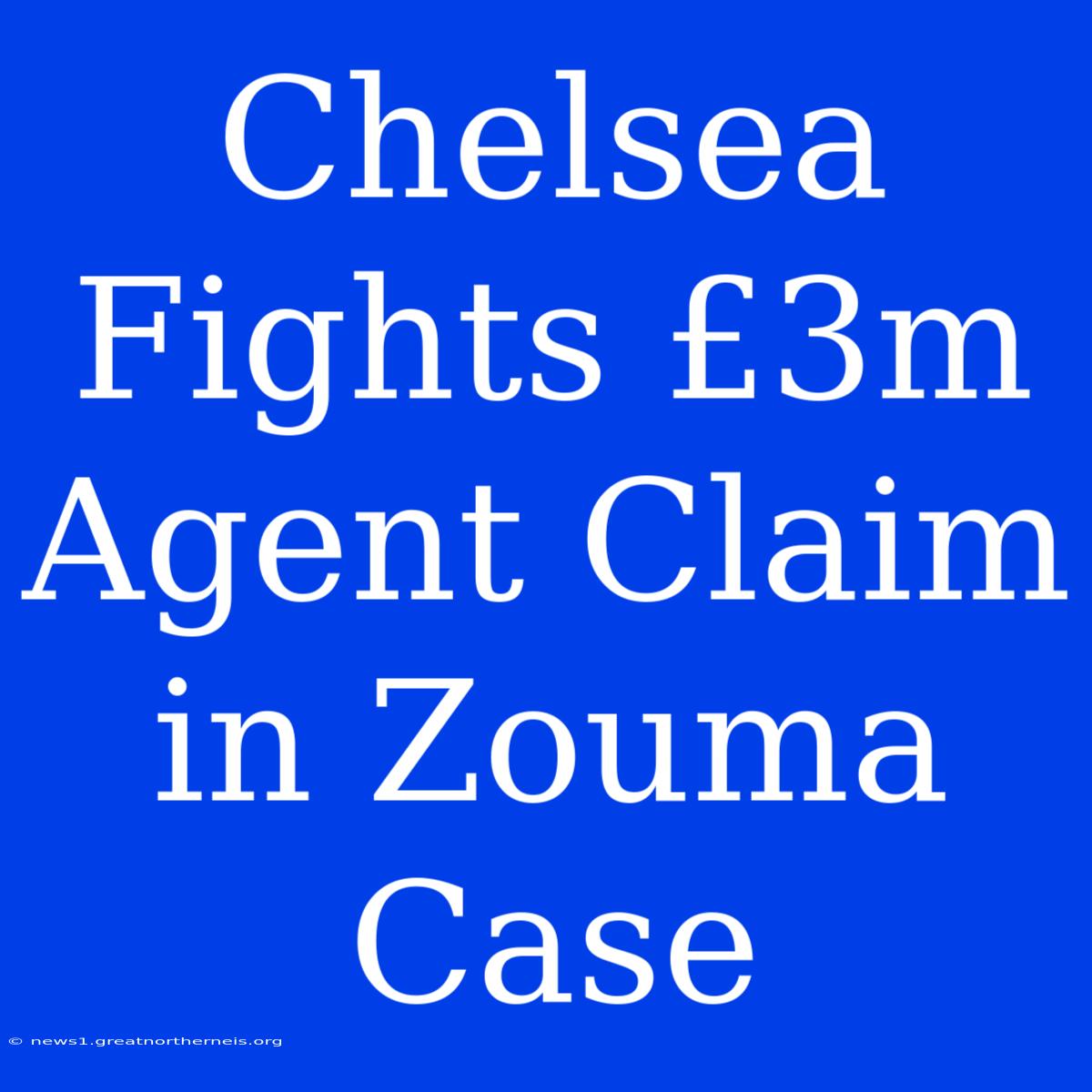 Chelsea Fights £3m Agent Claim In Zouma Case