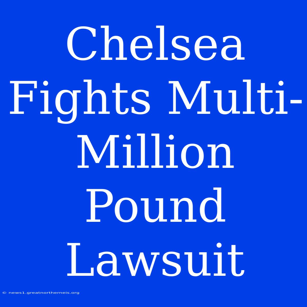 Chelsea Fights Multi-Million Pound Lawsuit