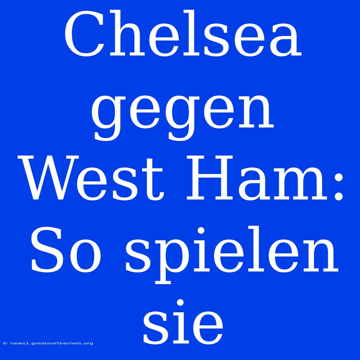 Chelsea Gegen West Ham: So Spielen Sie