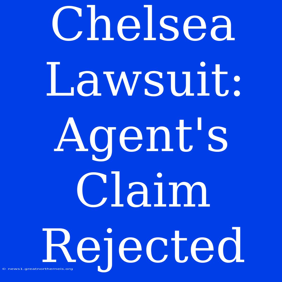 Chelsea Lawsuit: Agent's Claim Rejected