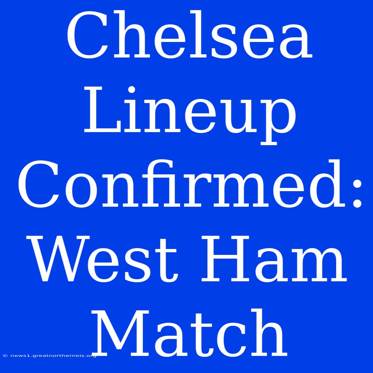 Chelsea Lineup Confirmed: West Ham Match