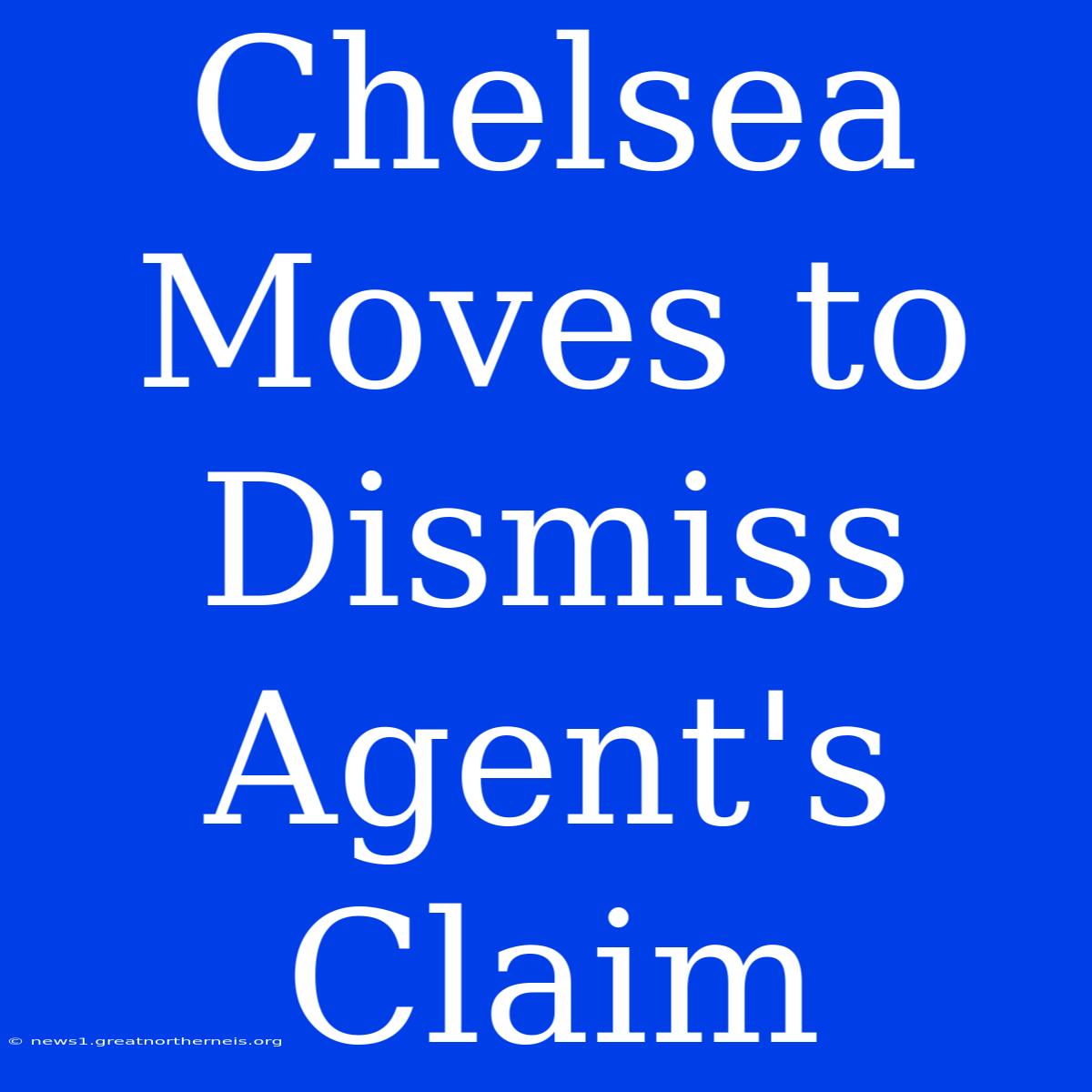 Chelsea Moves To Dismiss Agent's Claim