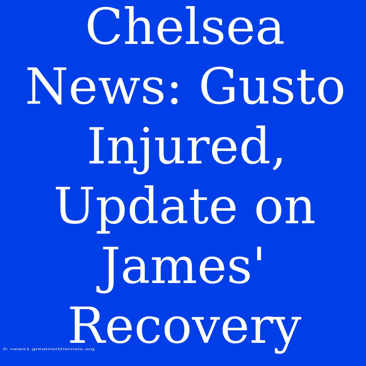 Chelsea News: Gusto Injured, Update On James' Recovery