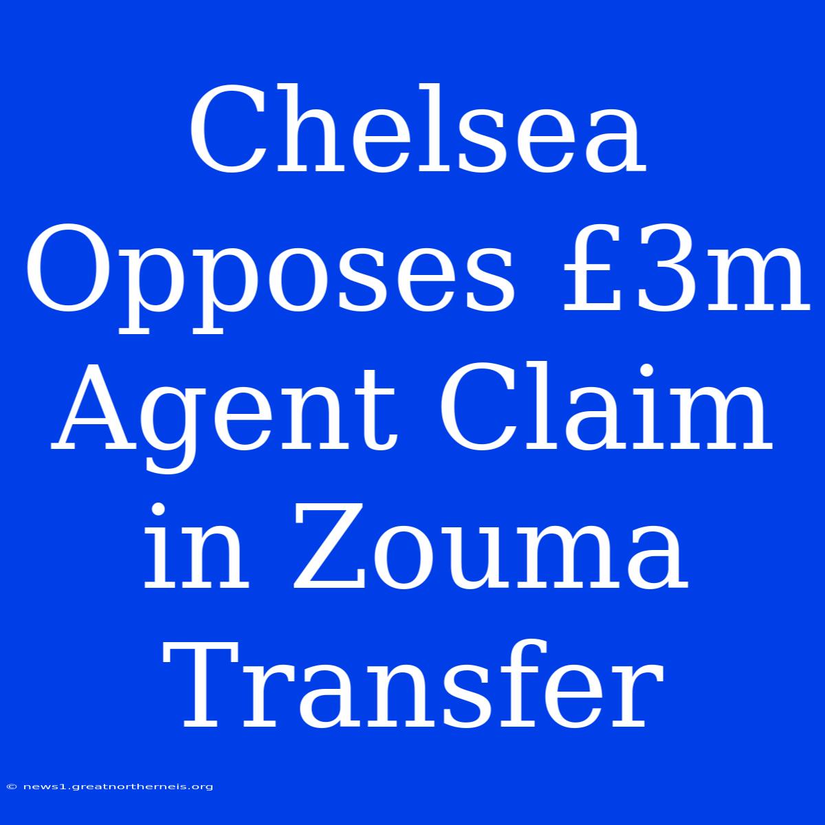 Chelsea Opposes £3m Agent Claim In Zouma Transfer