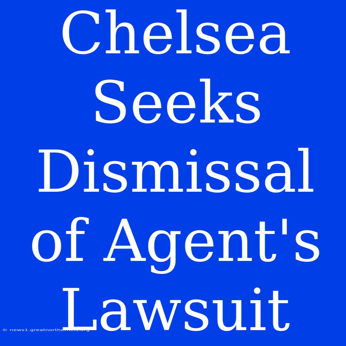 Chelsea Seeks Dismissal Of Agent's Lawsuit