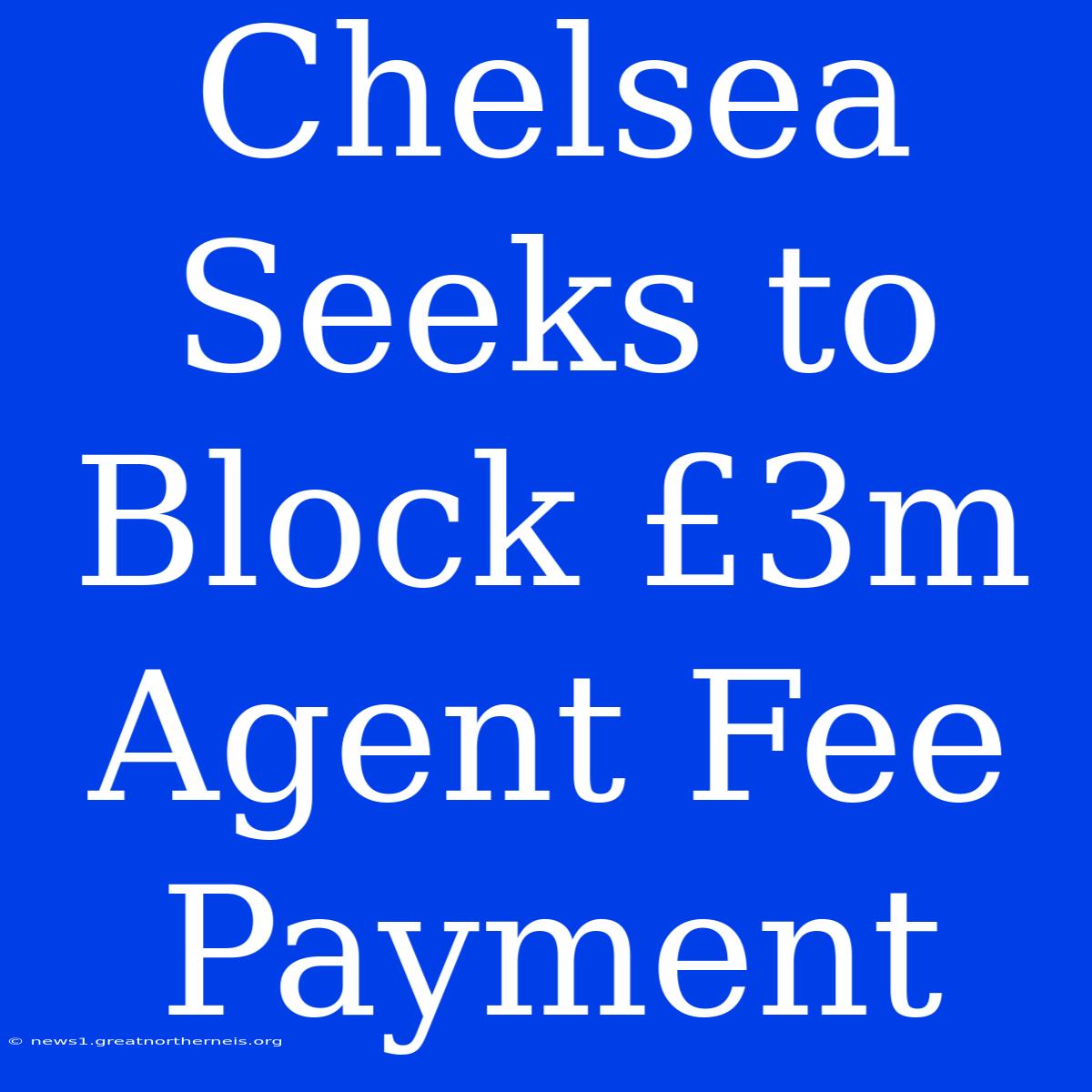 Chelsea Seeks To Block £3m Agent Fee Payment