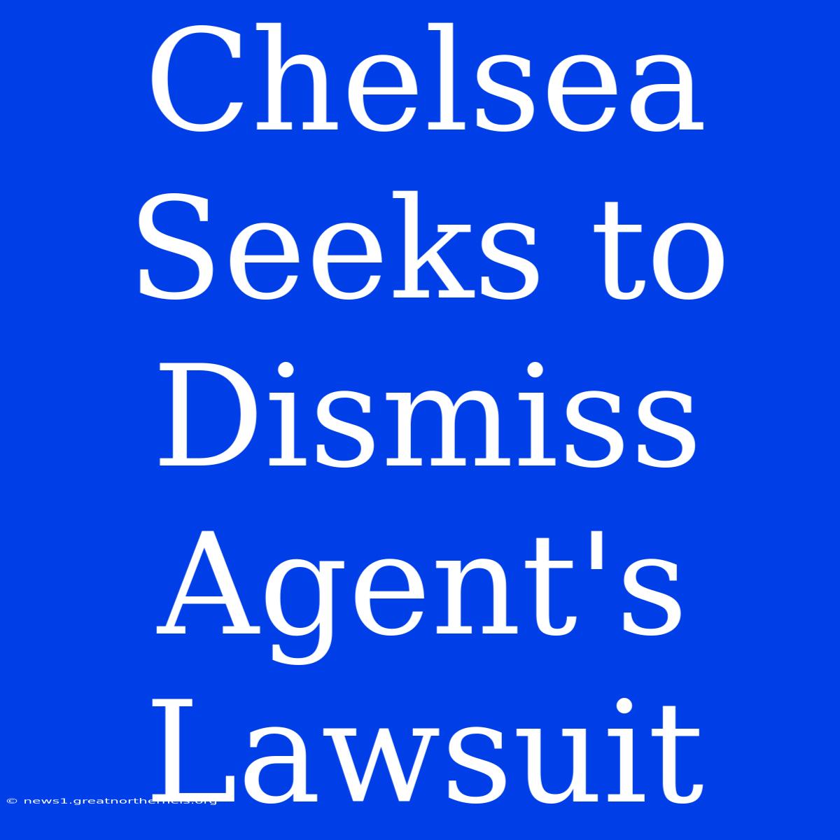 Chelsea Seeks To Dismiss Agent's Lawsuit