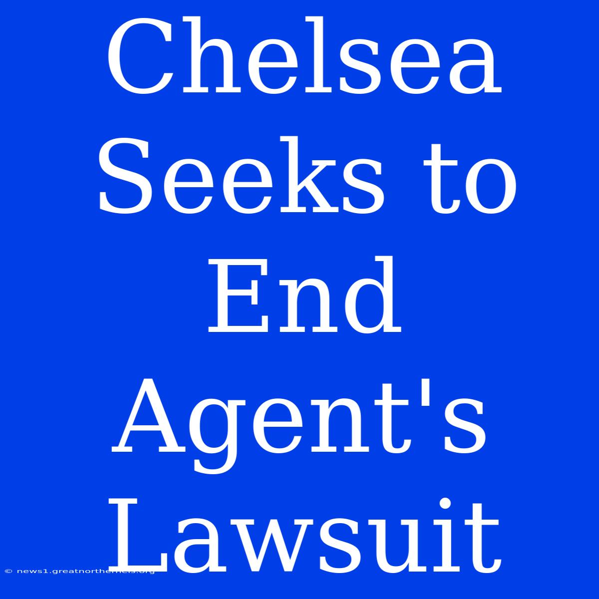 Chelsea Seeks To End Agent's Lawsuit