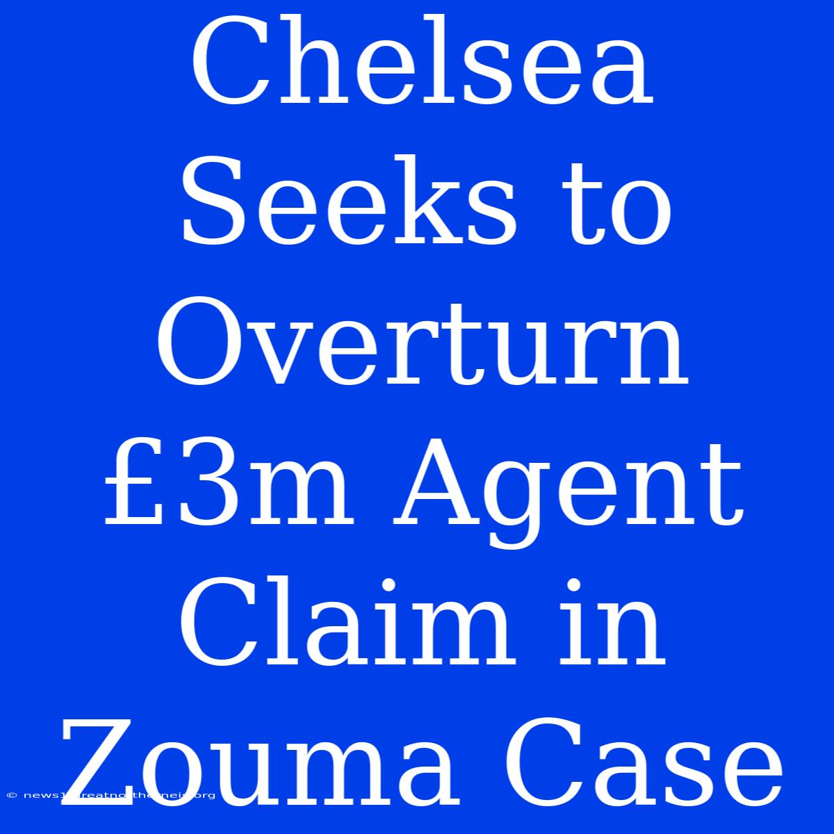 Chelsea Seeks To Overturn £3m Agent Claim In Zouma Case