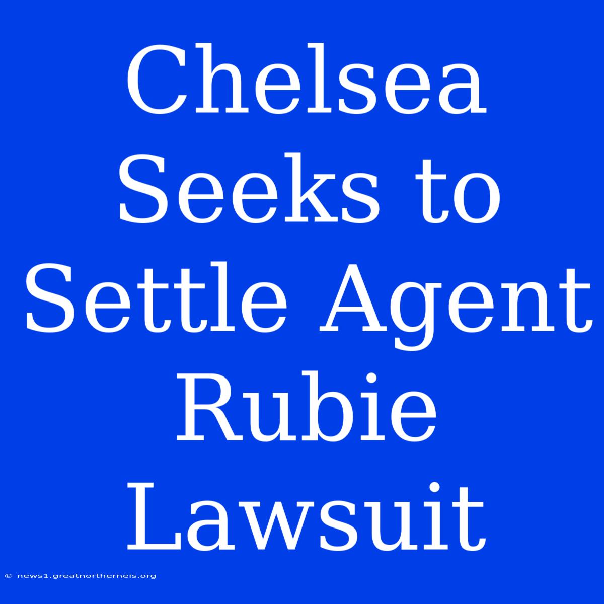 Chelsea Seeks To Settle Agent Rubie Lawsuit