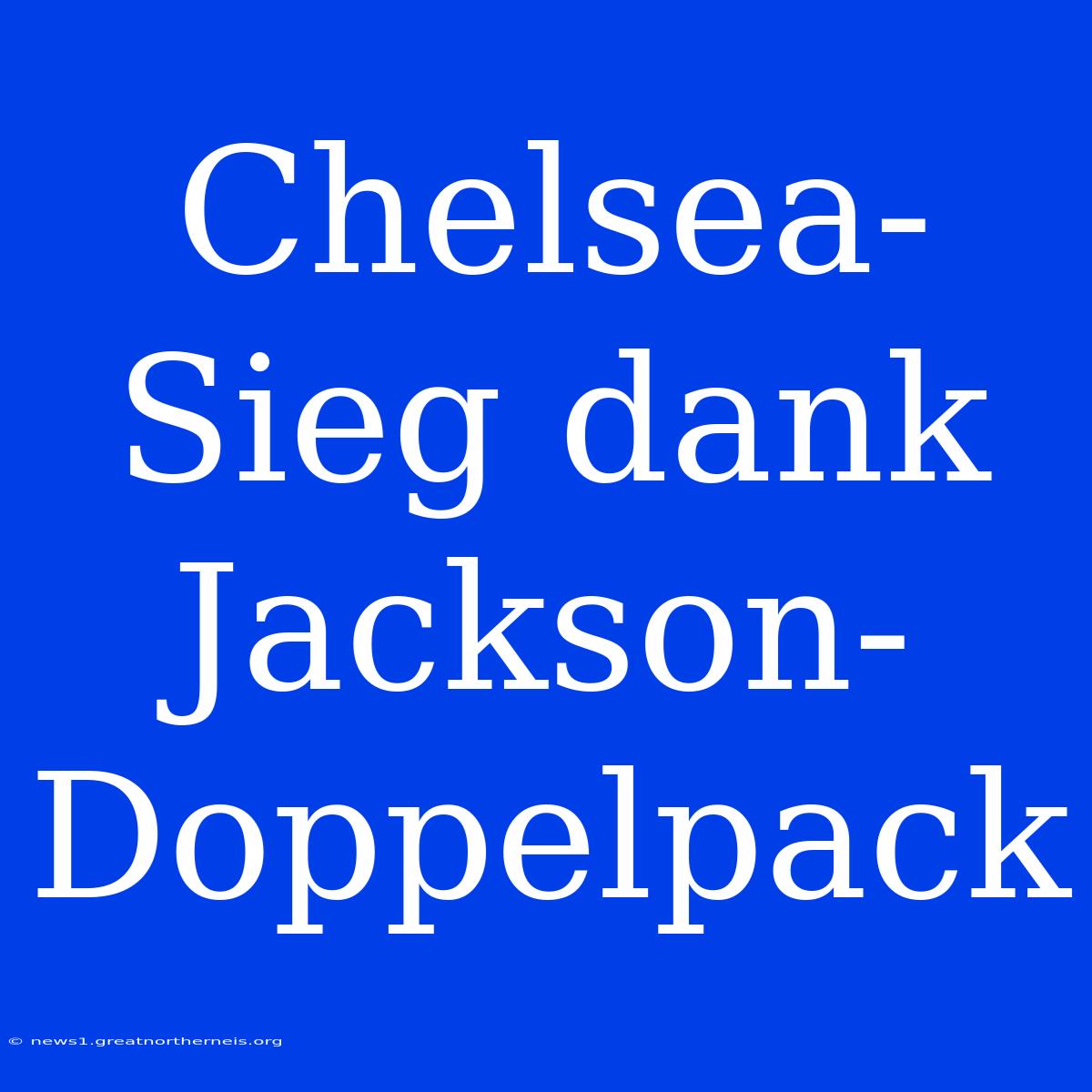 Chelsea-Sieg Dank Jackson-Doppelpack