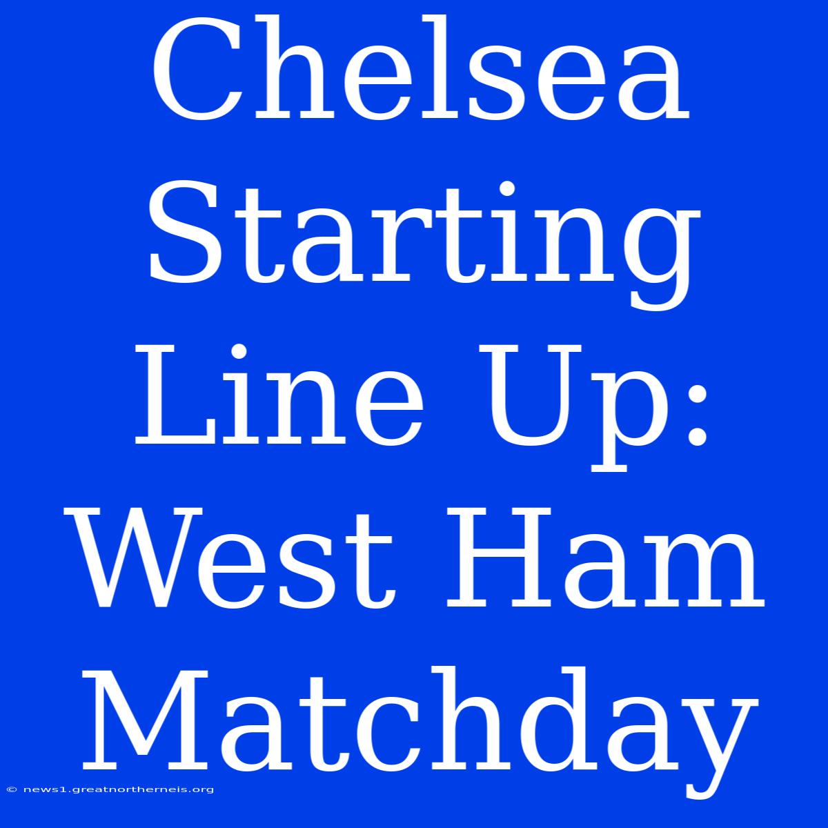 Chelsea Starting Line Up: West Ham Matchday