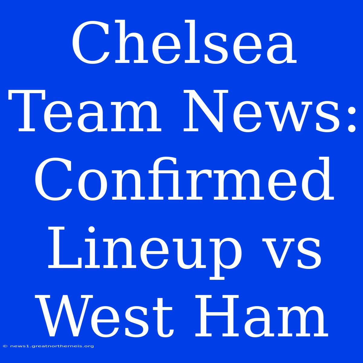 Chelsea Team News: Confirmed Lineup Vs West Ham