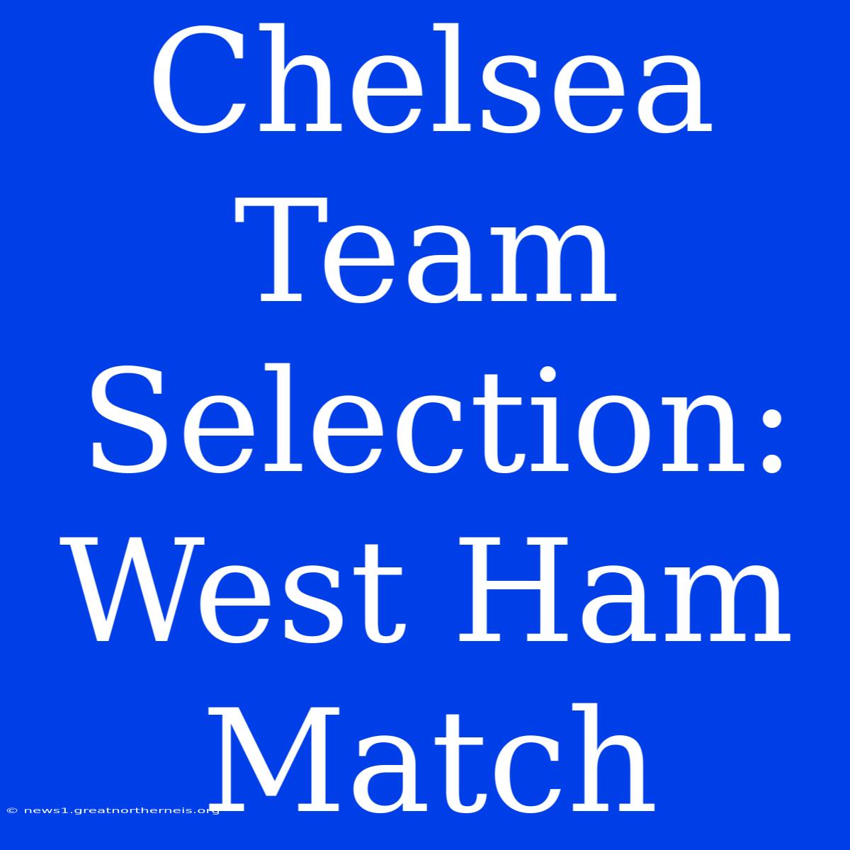 Chelsea Team Selection: West Ham Match