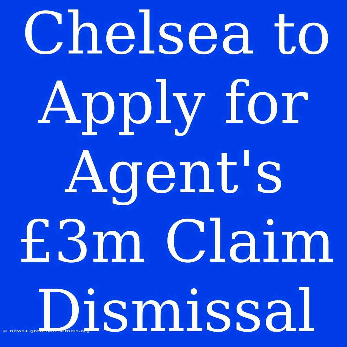 Chelsea To Apply For Agent's £3m Claim Dismissal