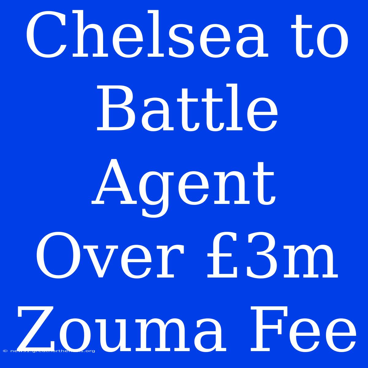 Chelsea To Battle Agent Over £3m Zouma Fee