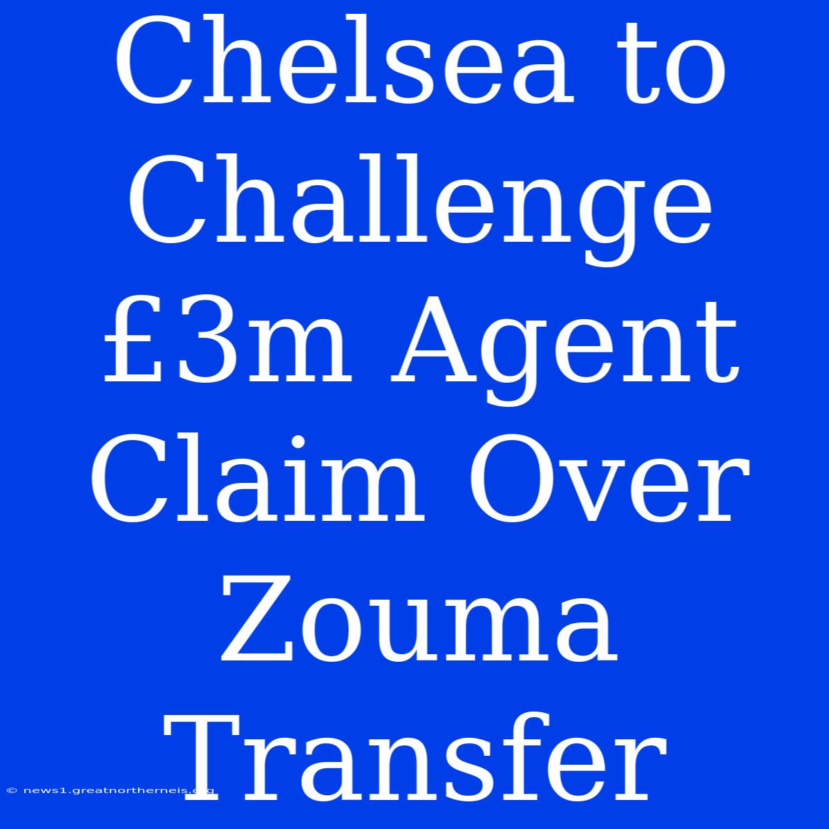 Chelsea To Challenge £3m Agent Claim Over Zouma Transfer