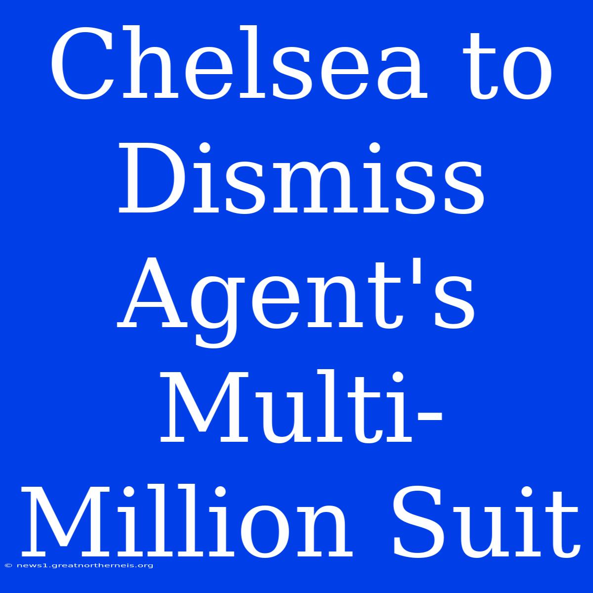 Chelsea To Dismiss Agent's Multi-Million Suit