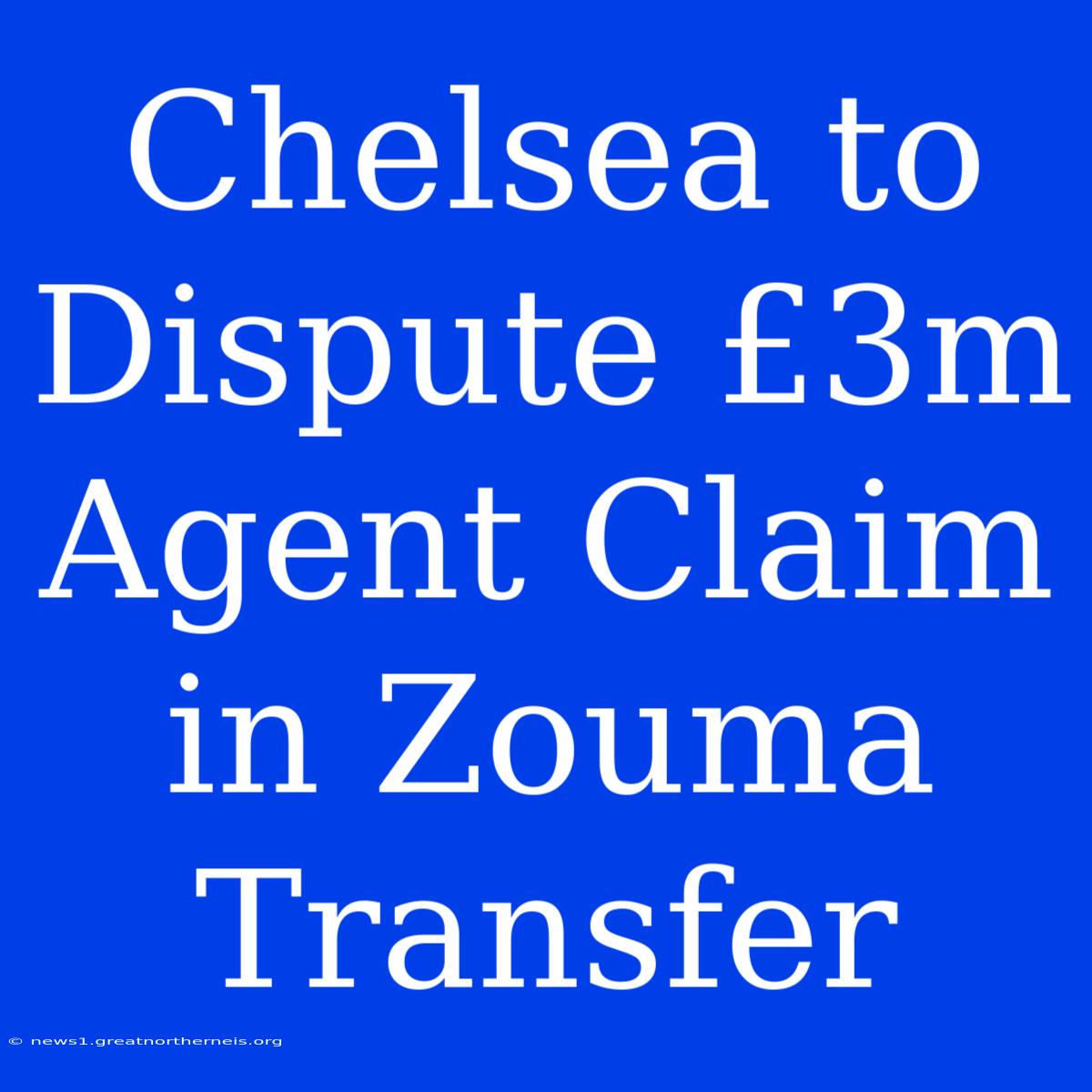 Chelsea To Dispute £3m Agent Claim In Zouma Transfer