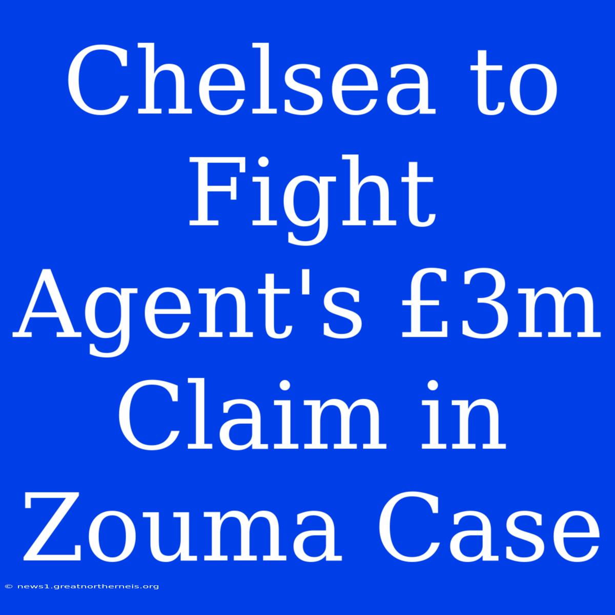 Chelsea To Fight Agent's £3m Claim In Zouma Case