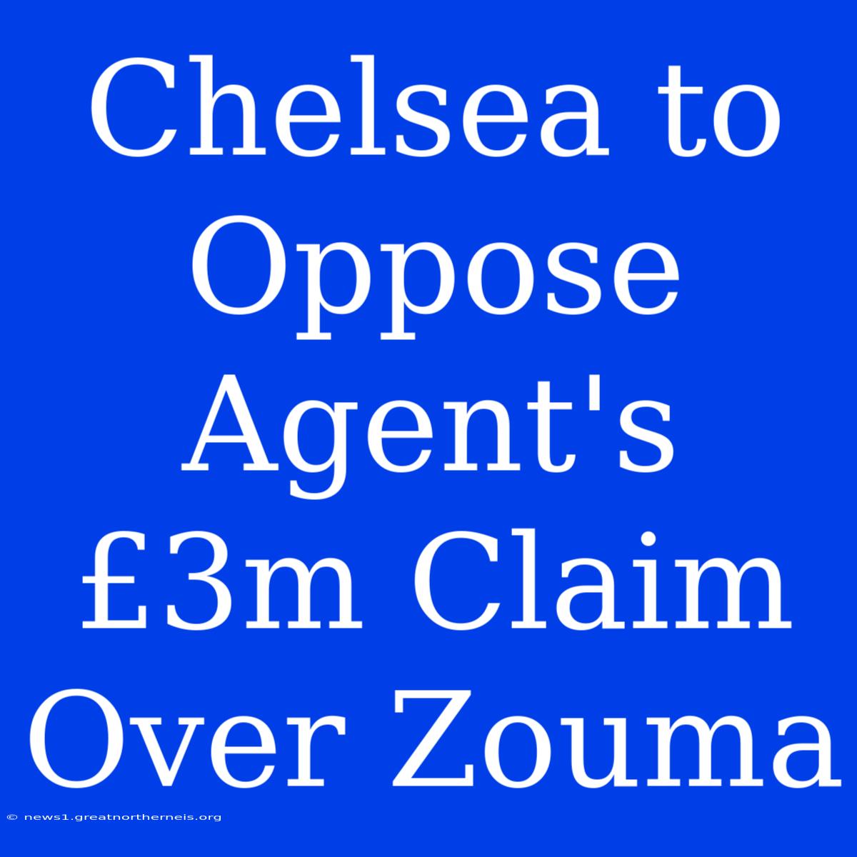 Chelsea To Oppose Agent's £3m Claim Over Zouma