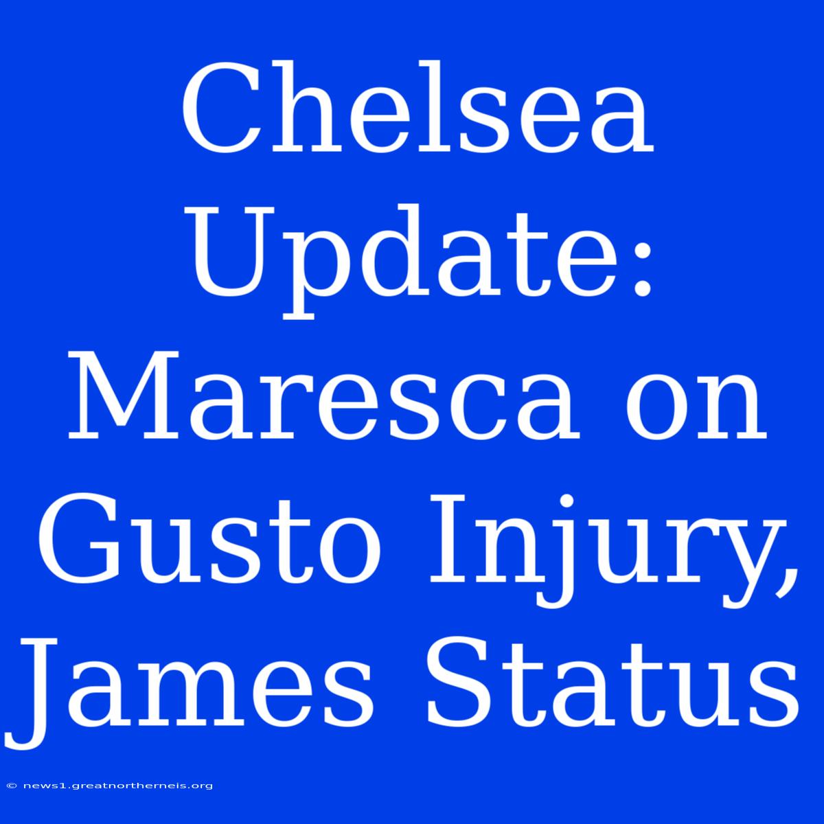 Chelsea Update: Maresca On Gusto Injury, James Status