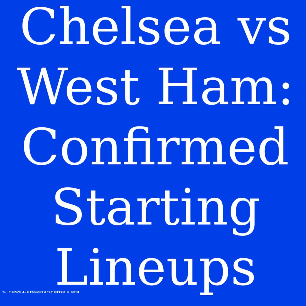 Chelsea Vs West Ham: Confirmed Starting Lineups