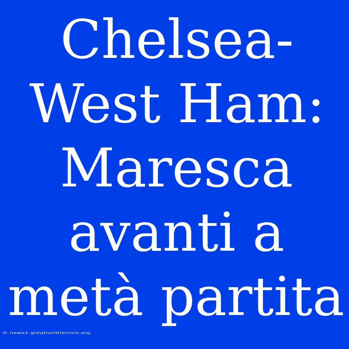 Chelsea-West Ham: Maresca Avanti A Metà Partita