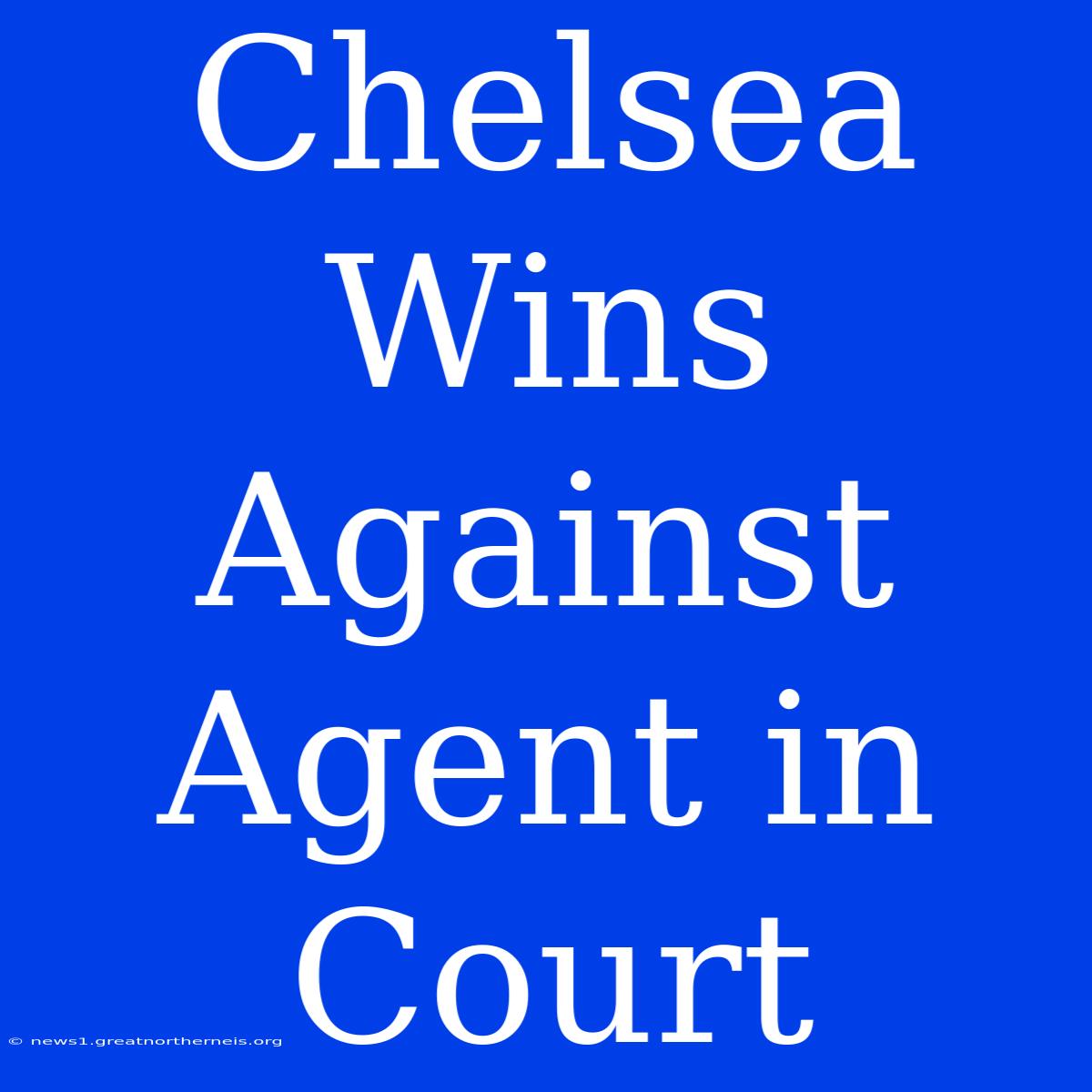 Chelsea Wins Against Agent In Court