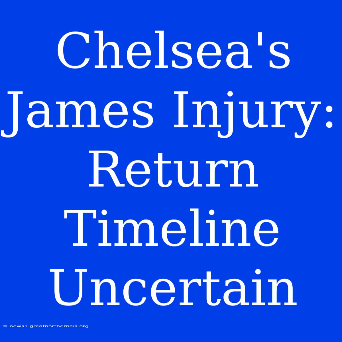 Chelsea's James Injury: Return Timeline Uncertain