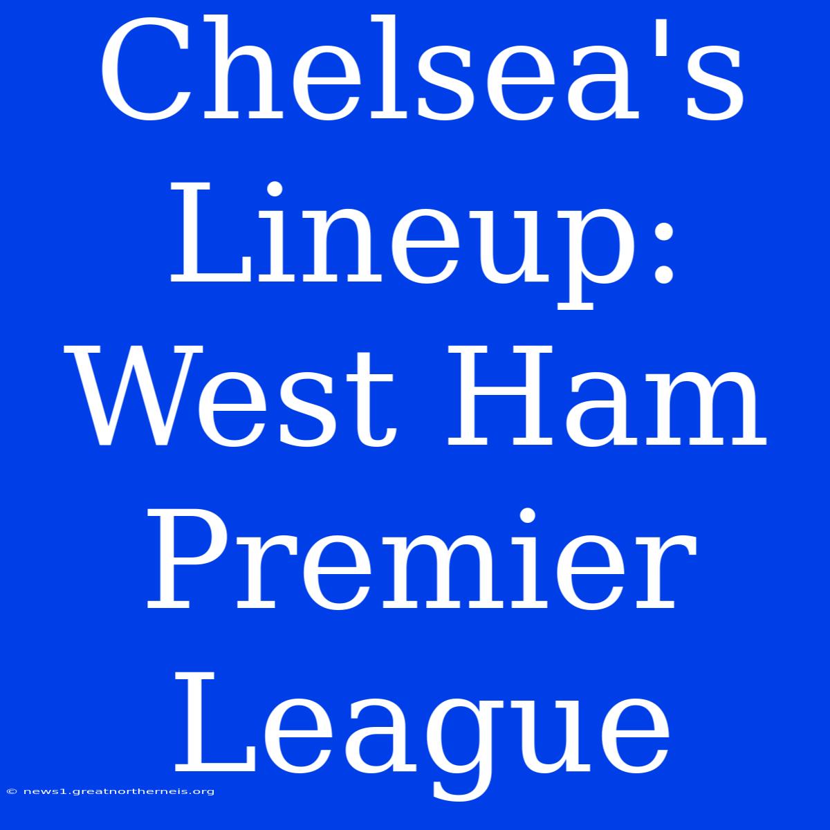 Chelsea's Lineup: West Ham Premier League