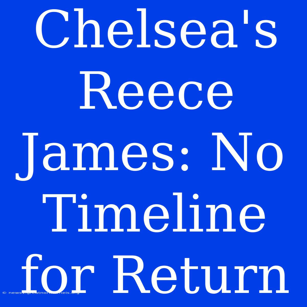 Chelsea's Reece James: No Timeline For Return