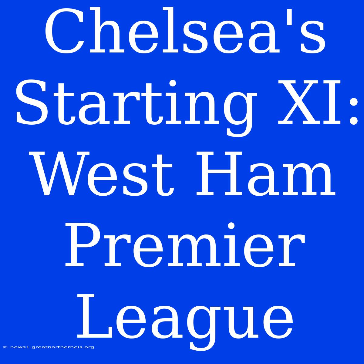 Chelsea's Starting XI: West Ham Premier League