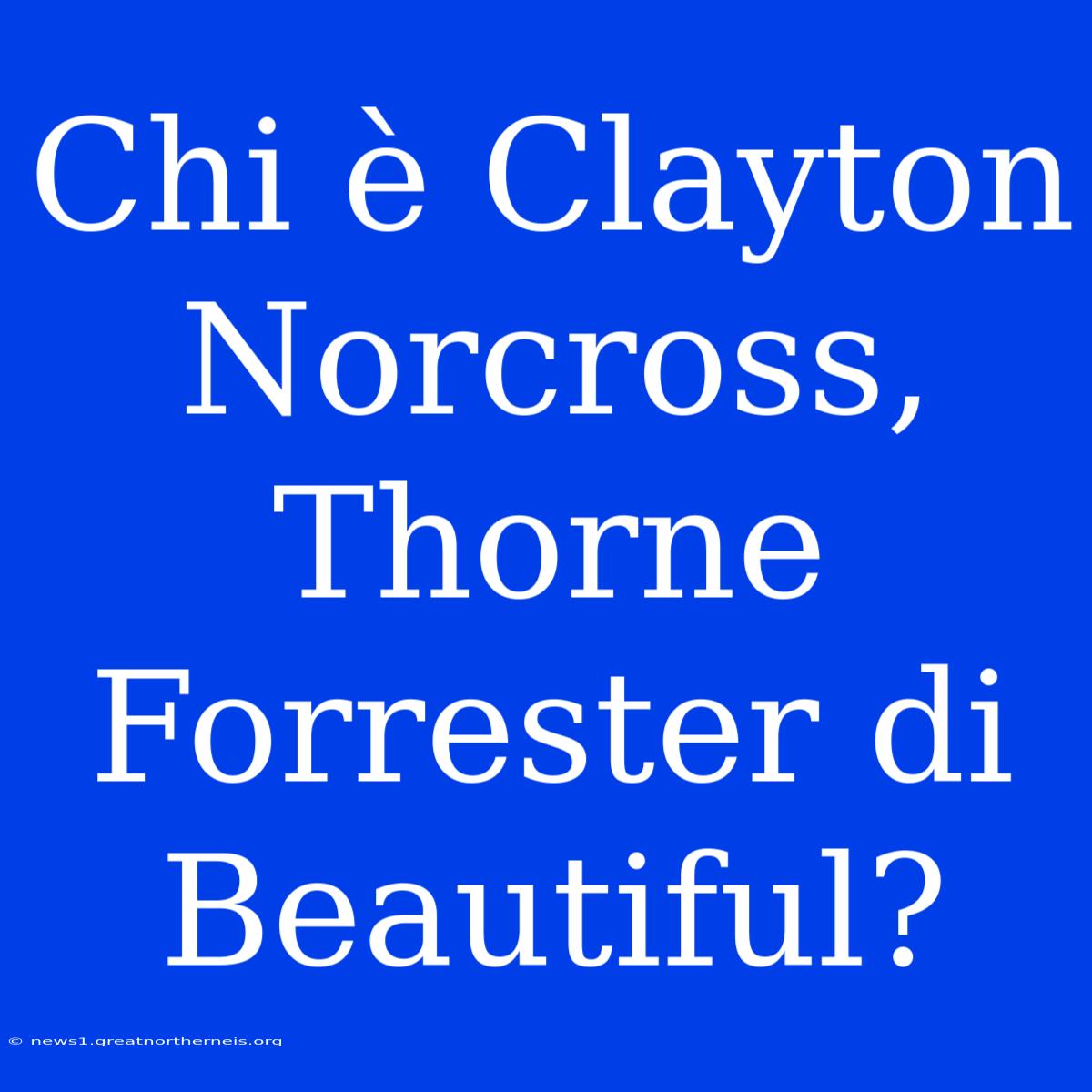 Chi È Clayton Norcross, Thorne Forrester Di Beautiful?