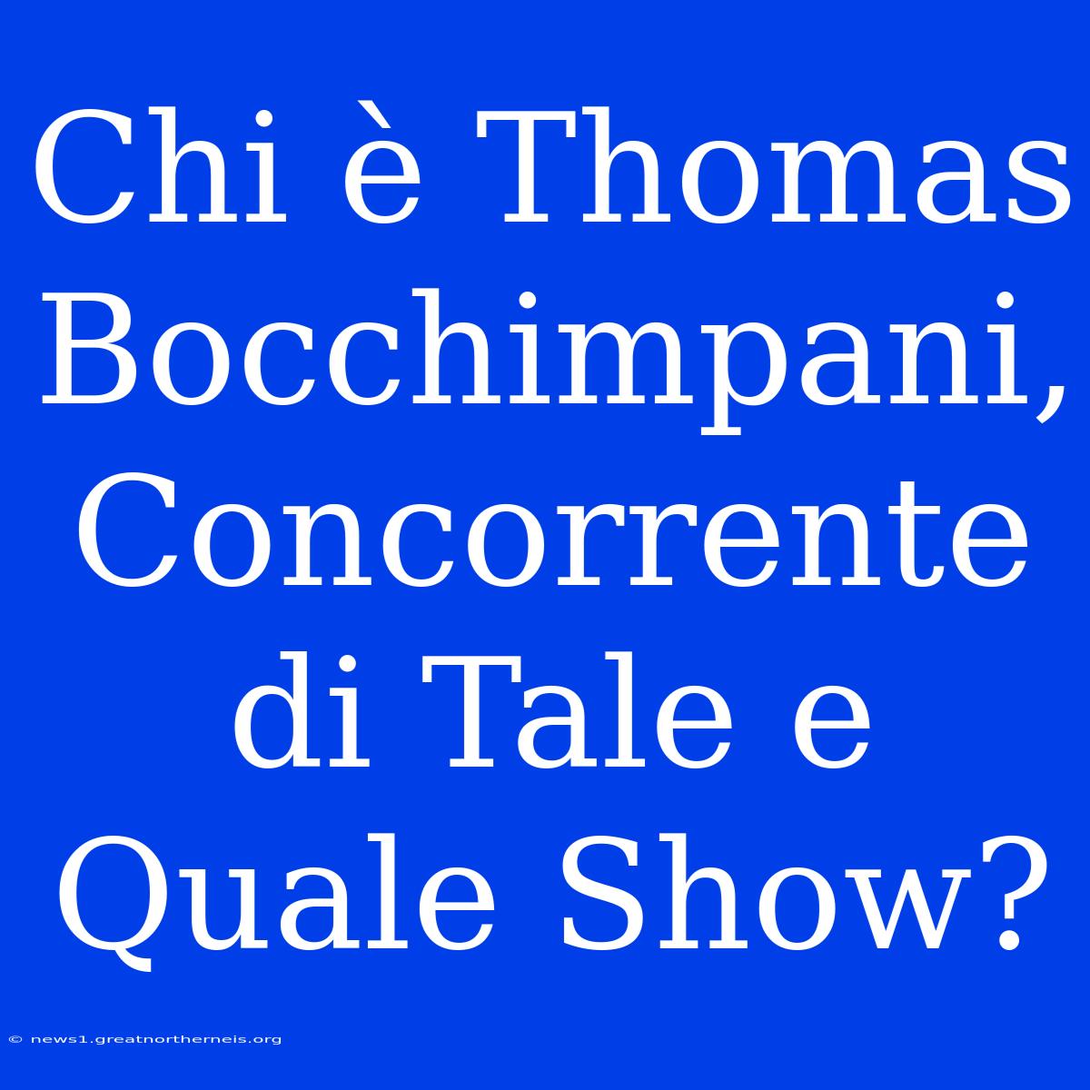 Chi È Thomas Bocchimpani, Concorrente Di Tale E Quale Show?