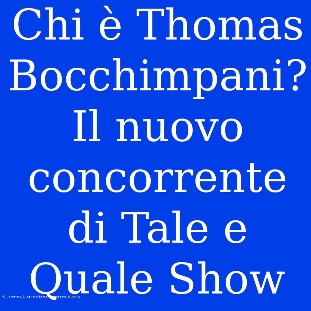 Chi È Thomas Bocchimpani? Il Nuovo Concorrente Di Tale E Quale Show