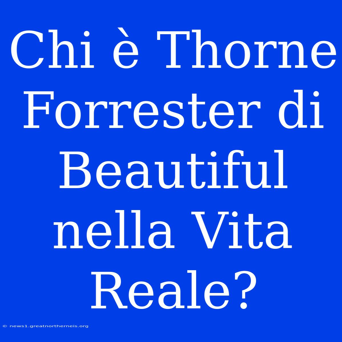 Chi È Thorne Forrester Di Beautiful Nella Vita Reale?